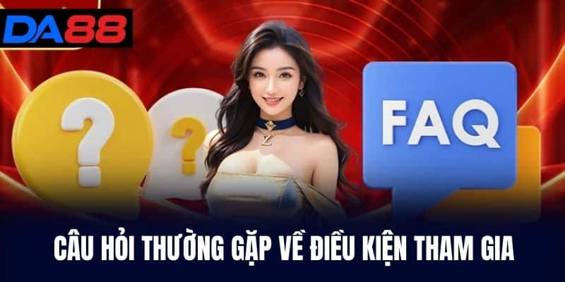 Câu hỏi thường gặp điều kiện tham gia